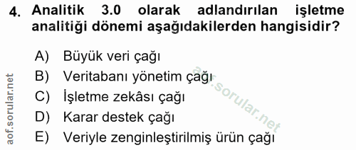 4. soru: Analitik 3.0 olarak adlandırılan işletme analitiği dönemi aşağıdakilerden hangisidir? A) Büyük veri çağı B) Veritaban…
