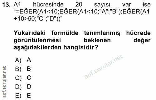 13. soru: A1 hücresinde 20 sayısı var ise "=EĞER(A1<10;EĞER(A1<10;"A";"B");EĞER(A1 +10>50;"C";"D"))" görüntülenmesi güräntdaenm…
