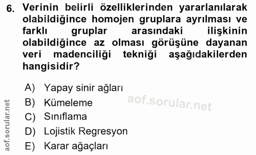 6. soru: Verinin belirli özelliklerinden yararlanılarak olabildiğince homojen gruplara ayrılması ve farklı gruplar arasındaki…