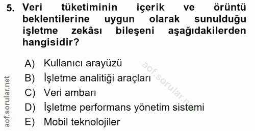 5. soru: Veri tüketiminin içerik ve örüntü beklentilerine uygun olarak sunulduğu işletme zekâsı bileşeni aşağıdakilerden hangi…