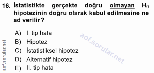 16. soru: İstatistikte gerçekte doğru olmayan Ho hipotezinin doğru olarak kabul edilmesine ne ad verilir? A) I. tip hata B) Hip…