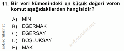11. soru: Bir veri kümesindeki en küçük değeri veren komut aşağıdakilerden hangisidir? A) MIN B) EĞERMAK C) EGERSAY D) BOŞLUKSA…