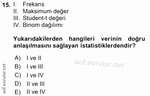 15. soru: I. Frekans II. Maksimum değer III. Student-t değeri IV. Binom dağılımı Yukarıdakilerden hangileri verinin doğru anlaş…