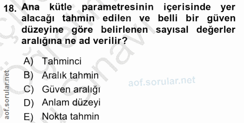 18. soru: Ana kütle parametresinin içerisinde yer alacağı tahmin edilen ve belli bir güven düzeyine göre belirlenen sayısal değ…