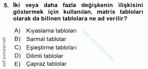 5. soru: İki veya daha fazla değişkenin ilişkisini göstermek için kullanılan, matris tabloları olarak da bilinen tablolara ne…