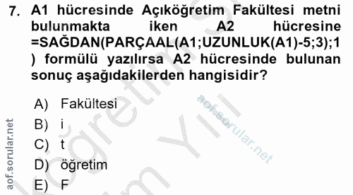 7. soru: A1 hücresinde Açıköğretim Fakültesi metni bulunmakta iken hücresine =SAGDAN(PARÇAAL(A1;UZUNLUK(A1)-5;3); 1 ) formülü…