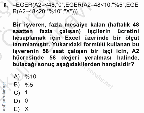 8. soru: =EGER(A2=<48;"0";EGER(A2-48<10;"%5";EGE R(A2-48<20;"%10";"X"))) Bir işveren, fazla mesaiye kalan (haftalık 48 saatten…