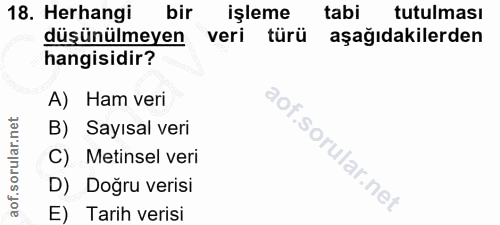 18. soru: Herhangi bir işleme tabi tutulması düşünülmeyen veri türü aşağıdakilerden hangisidir? A) Ham veri B) Sayısal veri C)…