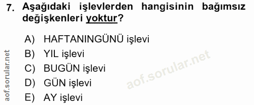 7. soru: Aşağıdaki işlevlerden hangisinin bağımsız değişkenleri yoktur? A) HAFTANINGÜNÜ işlevi B) YIL işlevi C) BUGUN işlevi D…