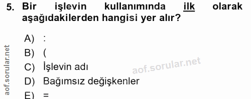 5. soru: Bir işlevin kullanımında ilk olarak aşağıdakilerden hangisi yer alır? A) : B) ( C) İşlevin adı D) Bağımsız değişkenler