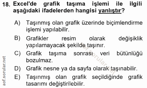 18. soru: Excel'de grafik taşıma işlemi ile ilgili aşağıdaki ifadelerden hangisi yanlıştır? A) Taşınmış olan grafik üzerinde bi…