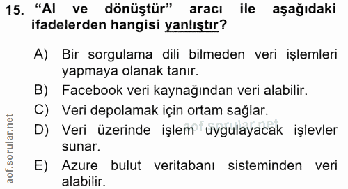 15. soru: "Al ve dönüştür" aracı ile aşağıdaki ifadelerden hangisi yanlıştır? A) Bir sorgulama dili bilmeden veri işlemleri yap…