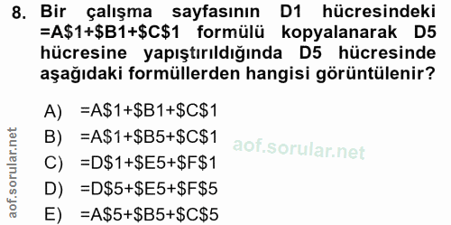 8. soru: Bir çalışma sayfasının D1 hücresindeki =A$1+$B1+$C$1 formülü kopyalanarak D5 hücresine yapıştırıldığında D5 hücresind…