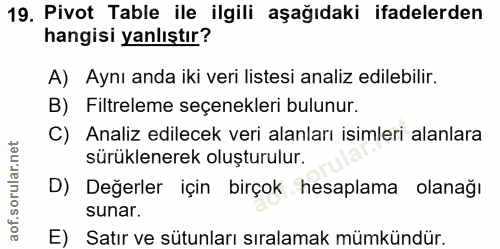 19. soru: Pivot Table ile ilgili aşağıdaki ifadelerden hangisi yanlıştır? A) Aynı anda iki veri listesi analiz edilebilir. B) F…