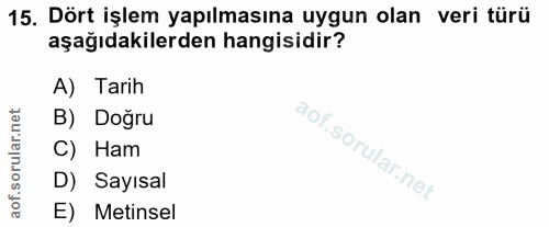15. soru: Dört işlem yapılmasına uygun olan veri türü aşağıdakilerden hangisidir? A) Tarih B) Doğru C) Ham D) Sayısal E) Metinsel