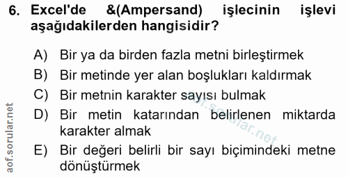6. soru: Ecel'de &(Ampersand) işlecinin işlevi aşağıdakilerden hangisidir? A) Bir ya da birden fazla metni birleştirmek B) Bir…