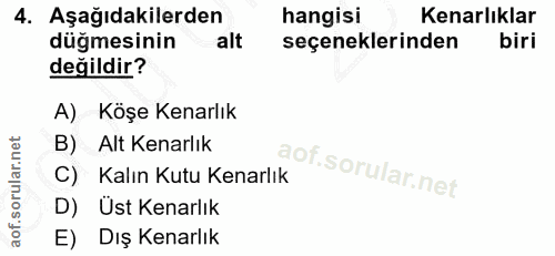 4. soru: Aşağıdakilerden hangisi Kenarlıklar düğmesinin alt seçeneklerinden biri değildir? A) Köşe Kenarlık B) Alt Kenarlık C)…