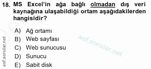 18. soru: MS Ecel'in ağa bağlı olmadan dış veri kaynağına ulaşabildiği ortam aşağıdakilerden hangisidir? A) Ağ ortamı B) Web sa…