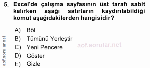 5. soru: Ecel'de çalışma sayfasının üst tarafı sabit kalırken aşağı satırların kaydırılabildiği komut aşağıdakilerden hangisid…