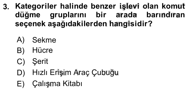 3. soru: Kategoriler halinde benzer işlevi olan komut dügme gruplarını bir arada barindıran seçenek aşağıdakilerden hangisidir…