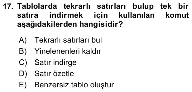 17. soru: Tablolarda tekrarlı satırları bulup tek bir satıra indirmek için kullanılan komut aşağıdakilerden hangisidir? A) Tekr…