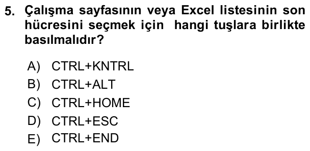 5. soru: Çalışma sayfasının veya Excel listesinin son hücresini seçmek için hangi tuşlara birlikte basılmalıdır? A) CTRL+KNTRL…