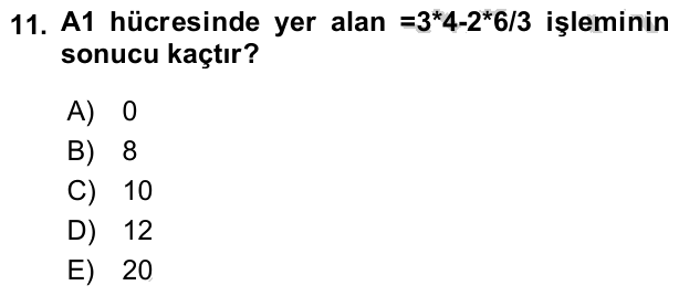 11. soru: A1 hücresinde yer alan =3*4-2*6/3 işleminin sonucu kaçtır? A) 0 B) 8 C) 10 D) 12 E) 20