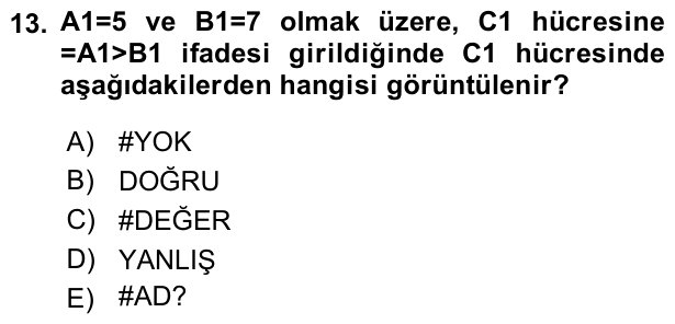 13. soru: A1=5 ve B1=7 olmak üzere, C1 hücresine =A1>B1 ifadesi girildiğinde C1 hücresinde aşağıdakilerden hangisi görüntülenir…
