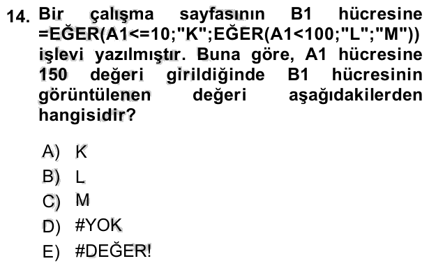14. soru: Bir çalışma sayfasının B1 hücresine =EĞER(A1<=10;"K";EĞER(A1<100;"L";"M")) işlevi yazılmıştır. Buna göre, A1 hücresin…