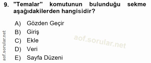 9. soru: "Temalar" komutunun bulunduğu sekme aşağıdakilerden hangisidir? A) Gözden Geçir B) Giriş Ekle D) Veri E) Sayfa Düzeni