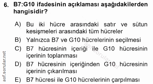 6. soru: B7:G10 ifadesinin açıklaması aşağıdakilerden hangisidir? A) Bu iki hücre arasındaki satır ve sütun kesişmeleri arasın…