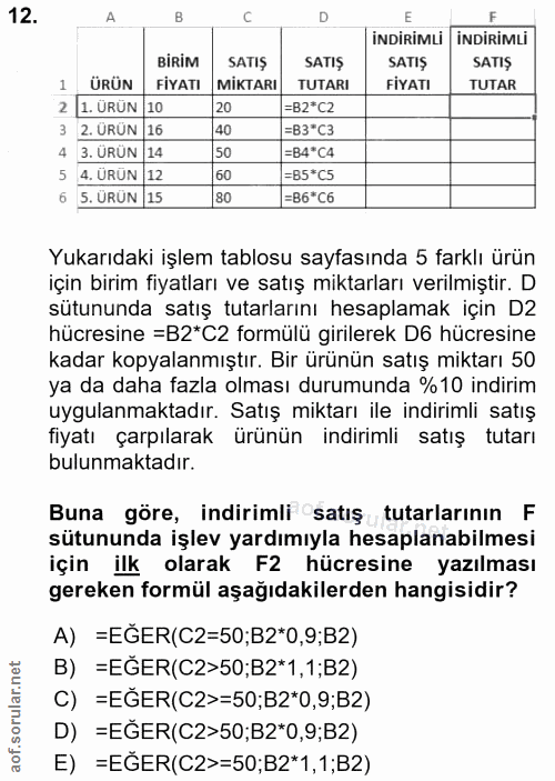 12. soru: A D İNDİRiMLi INDIRiMLi BİRİM SATIŞ SATIŞ SATIŞ SATIŞ ÜRÜN FİYATI MİKTARI TUTARI FİYATI TUTAR 1. ÜRÜN 10 20 =B2*C2 2.…