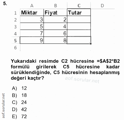 5. soru: B D 1 Miktar Fiyat Tutar 2 3 2 5 4 4 6 5 9 8 6 Yukarıdaki resimde C2 hücresine =$A$2*B2 formülü girilerek C5 hücresin…