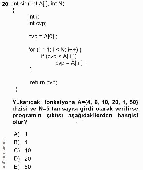 20. soru: int sir (int A[], int N) int i; int cvp; cvp = A[O] : for (i = 1; i < N; i++) { if (cvp < A[ i]) cvp = A[i] ; return…