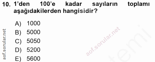10. soru: 1'den 100'e kadar sayıların toplamı aşağıdakilerden hangisidir? A) 1000 B) 5000 C) 5050 D) 5200 E) 5600
