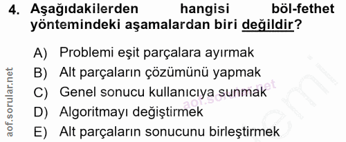 4. soru: Aşağıdakilerden hangisi böl-fethet yöntemindeki aşamalardan biri değildir? A) Problemi eşit parçalara ayırmak B) Alt…