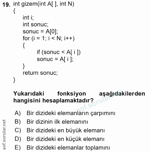 19. soru: int gizem(int A[ ], int N) int i; int sonuc; sonuc = A[O]; for (i = 1; i < N; it+) if (sonuc < A[ i ]) sonuc = A[ ];…