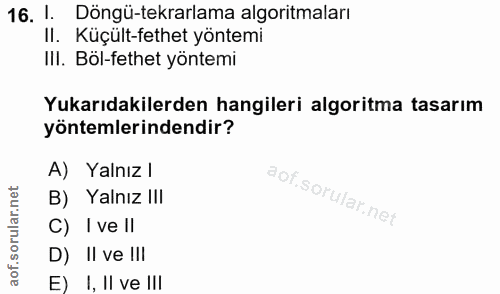 16. soru: 1. Döngü-tekrarlama algoritmaları II. Küçült-fethet yöntemi IlI. Böl-fethet yöntemi Yukarıdakilerden hangileri algori…