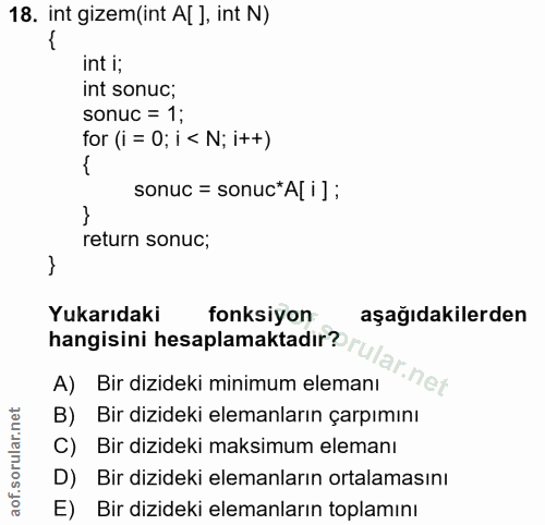 18. soru: int gizem(int A[ ], int N) int i; int sonuc; sonuc = 1; for (i = 0; i < N; i++) sonuc = sonuc*A[ i]; return sonuc; Yu…