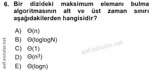 6. soru: Bir dizideki maksimum • elemanı bulma algoritmasının alt ve üst zaman sınırı aşağıdakilerden hangisidir? A) O(n) B) O…