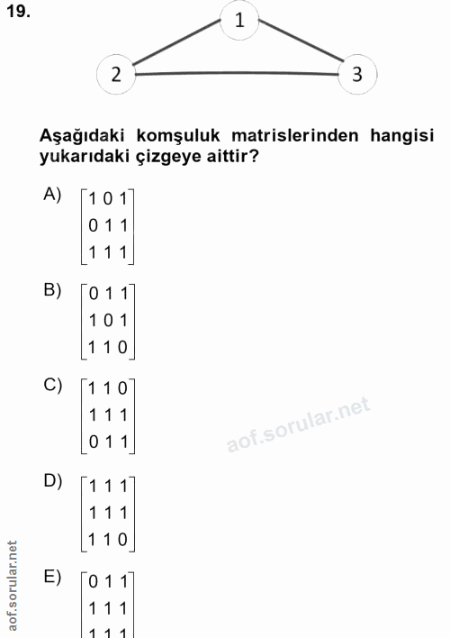 19. soru: 1 2 3 Aşağıdaki komşuluk matrislerinden hangisi yukarıdaki çizgeye aittir? A) [101] 011 [111] B) [011] 101 [110] C) […