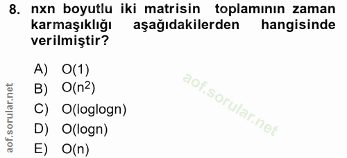 8. soru: nxn boyutlu iki matrisin toplamının zaman karmaşıklığı aşağıdakilerden hangisinde verilmiştir? A) O(1) B) O(n2) C) O(…