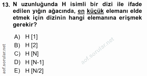 13. soru: N uzunluğunda H isimli bir dizi ile ifade edilen yığın ağacında, en küçük elemanı elde etmek için dizinin hangi elema…