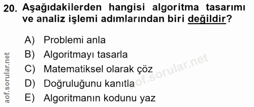 20. soru: Aşağıdakilerden hangisi algoritma tasarımı ve analiz işlemi adımlarından biri değildir? A) Problemi anla B) Algoritma…
