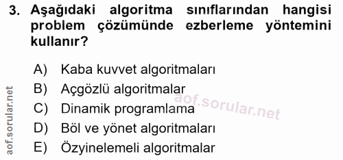 3. soru: Aşağıdaki algoritma sınıflarından hangisi problem çözümünde ezberleme yöntemini kullanır? A) Kaba kuvvet algoritmalar…