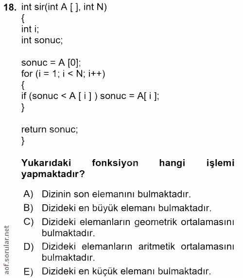 18. soru: int sir(int A [ ], int N) int I; int sonuc; sonuc = A [O]; for (i = 1; i < N; it+) if (sonuc < A [ i ] ) sonuc = A[ i…