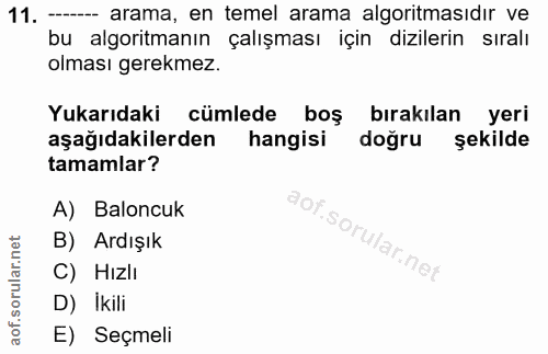 11. soru: -_ arama, en temel arama algoritmasıdır ve bu algoritmanın çalışması için dizilerin sıralı olması gerekmez. Yukarıdak…