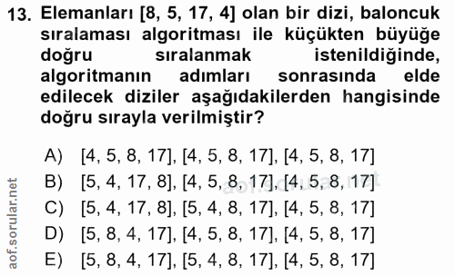 13. soru: Elemanları [8, 5, 17, 4] olan bir dizi, baloncuk sıralaması algoritması ile küçükten büyüğe dogru siralanmak istenild…