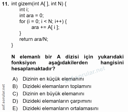 11. soru: int gizem(int A[ ], int N) { int i; int ara = 0; for (i = 0; i < N; i++) { ara += A[i ]; return ara/N; N elemanlı bir…