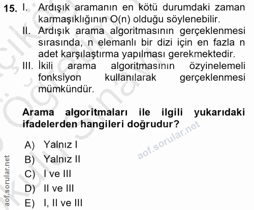 15. soru: I. Ardışık aramanın en kötü durumdaki zaman karmaşıklığının O(n) olduğu söylenebilir. II. Ardışık arama algoritmasını…